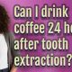 Coffee After Extraction? When You Can Drink Coffee | The Ultimate Coffee Guide: Types, Brewing Methods & Best Beans