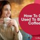 A Guide on How To Get Used To Black Coffee Habits | The Ultimate Coffee Guide: Types, Brewing Methods & Best Beans