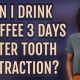 Coffee After Extraction? Can I Drink Coffee 3 Days After? | The Ultimate Coffee Guide: Types, Brewing Methods & Best Beans