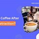 Coffee Time? When Can You Drink Coffee After Tooth Extraction? Tips! | The Ultimate Coffee Guide: Types, Brewing Methods & Best Beans
