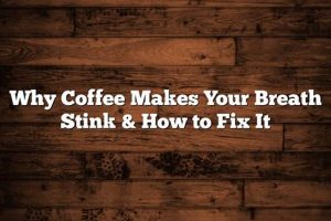 Coffee Breath: Why Does Coffee Make Your Breath Stink? Tips & Fixes The Ultimate Coffee Guide: Types, Brewing Methods & Best Beans Coffee Breath: Why Does Coffee Make Your Breath Stink? Tips & Fixes | The Ultimate Coffee Guide: Types, Brewing Methods & Best Beans