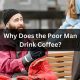 Reasons Why: Does the Poor Man Drink Coffee (Explained) | The Ultimate Coffee Guide: Types, Brewing Methods & Best Beans