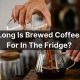Brewed Coffee: How Long Is It Good For in the Fridge? Tips! | The Ultimate Coffee Guide: Types, Brewing Methods & Best Beans