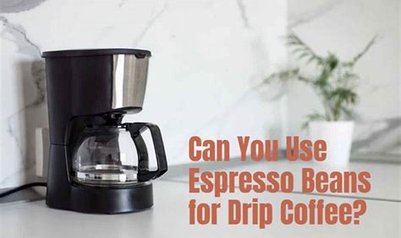 Brew Guide: Can You Use Espresso Beans for Drip Coffee? Tips! The Ultimate Coffee Guide: Types, Brewing Methods & Best Beans Brew Guide: Can You Use Espresso Beans for Drip Coffee? Tips! | The Ultimate Coffee Guide: Types, Brewing Methods & Best Beans